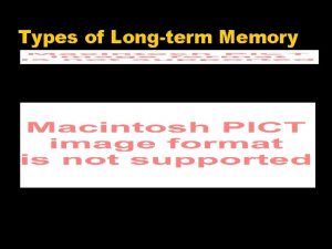 Types of Longterm Memory Explicit memory zaka Declarative