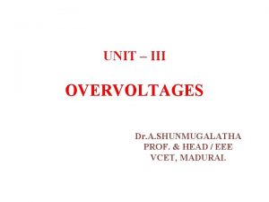 UNIT III OVERVOLTAGES Dr A SHUNMUGALATHA PROF HEAD