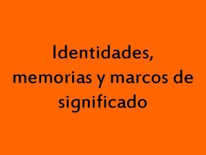 Identidades memorias y marcos de significado Identidades INESTABLE