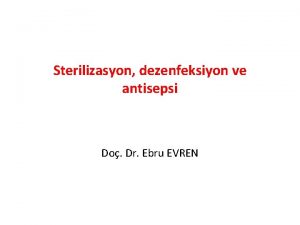 Sterilizasyon dezenfeksiyon ve antisepsi Do Dr Ebru EVREN