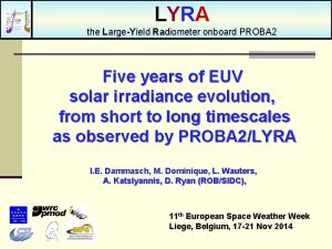 LYRA the LargeYield Radiometer onboard PROBA 2 Five