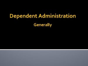 Dependent Administration Generally 1 Collect Probate Assets Collect