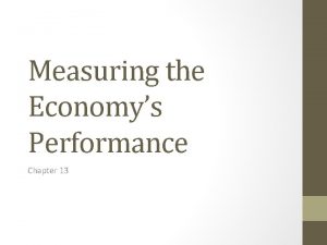 Measuring the Economys Performance Chapter 13 National Income