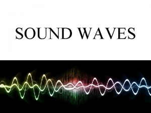 SOUND WAVES 1 WHAT IS SOUND WAVES Sound