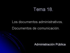 Tema 18 Los documentos administrativos Documentos de comunicacin
