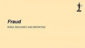 Fraud RISKS RECOVERY AND REPORTING Introduction Fraud Risks