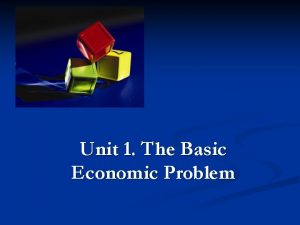 Unit 1 The Basic Economic Problem The Basic