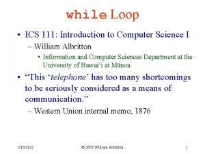 while Loop ICS 111 Introduction to Computer Science