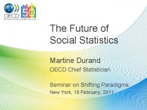 The Future of Social Statistics Martine Durand OECD