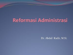 Reformasi Administrasi Dr Abdul Kadir M Si Akhirakhir