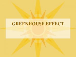 GREENHOUSE EFFECT GREENHOUSE EFFECT l l Earth is