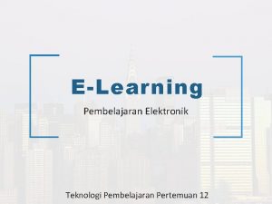 ELearning Pembelajaran Elektronik Teknologi Pembelajaran Pertemuan 12 Peta