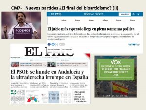 CM 7 Nuevos partidos El final del bipartidismo