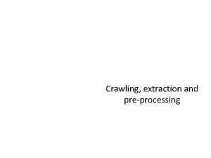 Crawling extraction and preprocessing Crawling and Extraction Linked