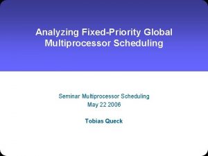 Analyzing FixedPriority Global Multiprocessor Scheduling Seminar Multiprocessor Scheduling