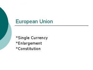 European Union Single Currency Enlargement Constitution Over to