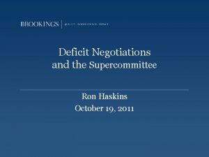 Deficit Negotiations and the Supercommittee Ron Haskins October