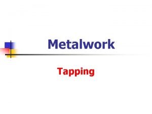 Metalwork Tapping Tapping Materials Tapping can be carried