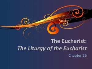 The Eucharist The Liturgy of the Eucharist Chapter