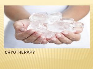 CRYOTHERAPY The application of cold for various therapeutic