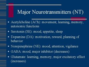 Major Neurotransmitters NT Acetylcholine ACh movement learning memory