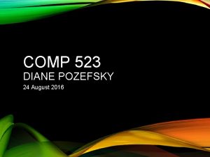 COMP 523 DIANE POZEFSKY 24 August 2016 AGENDA