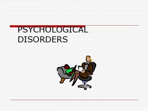 PSYCHOLOGICAL DISORDERS What is a psychological disorder A