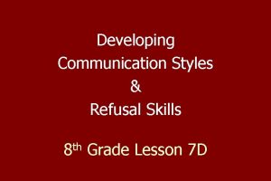 Developing Communication Styles Refusal Skills 8 th Grade