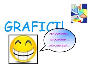 GRAFICI AEROGRAMMA ISTOGRAMMA ORTOGRAMMA Statistiche e grafici IDEOGRAMMA