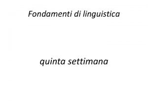 Fondamenti di linguistica quinta settimana Una subordinata circostanziale