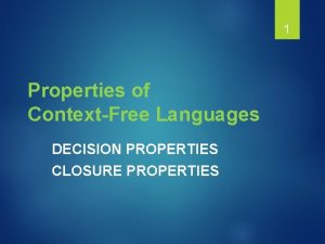 1 Properties of ContextFree Languages DECISION PROPERTIES CLOSURE
