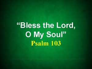 Bless the Lord O My Soul Psalm 103