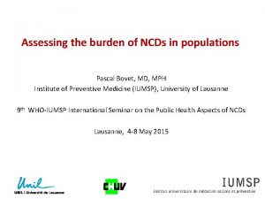 Assessing the burden of NCDs in populations Pascal