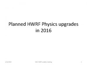 Planned HWRF Physics upgrades in 2016 1162022 EMC