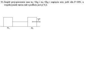 91 Znajd przyspieszenie mas m 11 kg i