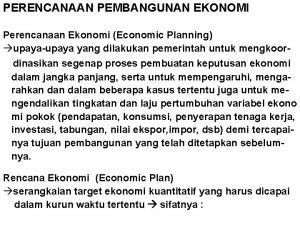 PERENCANAAN PEMBANGUNAN EKONOMI Perencanaan Ekonomi Economic Planning upayaupaya