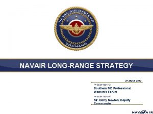 NAVAIR LONGRANGE STRATEGY 27 March 2014 PRESENTED TO