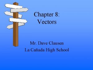 Chapter 8 Vectors Mr Dave Clausen La Caada