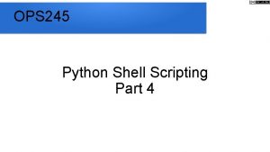 OPS 245 Python Shell Scripting Part 4 and