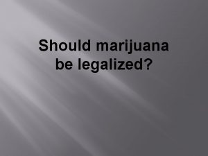 Should marijuana be legalized Thesis With all the