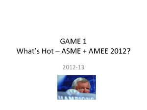 GAME 1 Whats Hot ASME AMEE 2012 2012