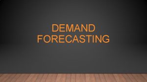 DEMAND FORECASTING Meaning A forecast is a prediction