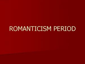 ROMANTICISM PERIOD Historical Context 1800 1870 time of