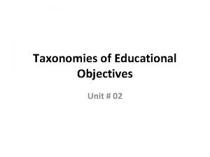 Taxonomies of Educational Objectives Unit 02 Unit Outline