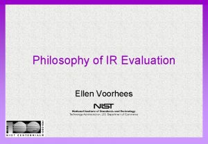 Philosophy of IR Evaluation Ellen Voorhees Evaluation How