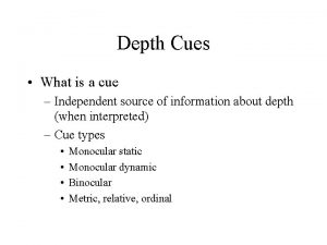 Depth Cues What is a cue Independent source