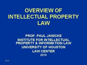 OVERVIEW OF INTELLECTUAL PROPERTY LAW PROF PAUL JANICKE