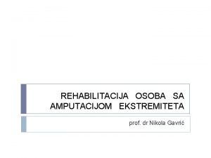 REHABILITACIJA OSOBA SA AMPUTACIJOM EKSTREMITETA prof dr Nikola