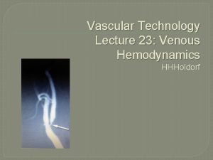 Vascular Technology Lecture 23 Venous Hemodynamics HHHoldorf Venous