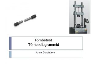 Tmbetest Tmbediagrammid Anna Dorofejeva Tmbetest Tmbeproovikeha koormatakse katsemasinal